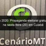 eleicoes 2020 propaganda eleitoral gratuita inicia na sexta feira 20 em cuiaba 991369