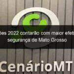 eleicoes 2022 contarao com maior efetivo de seguranca de mato grosso 1206038