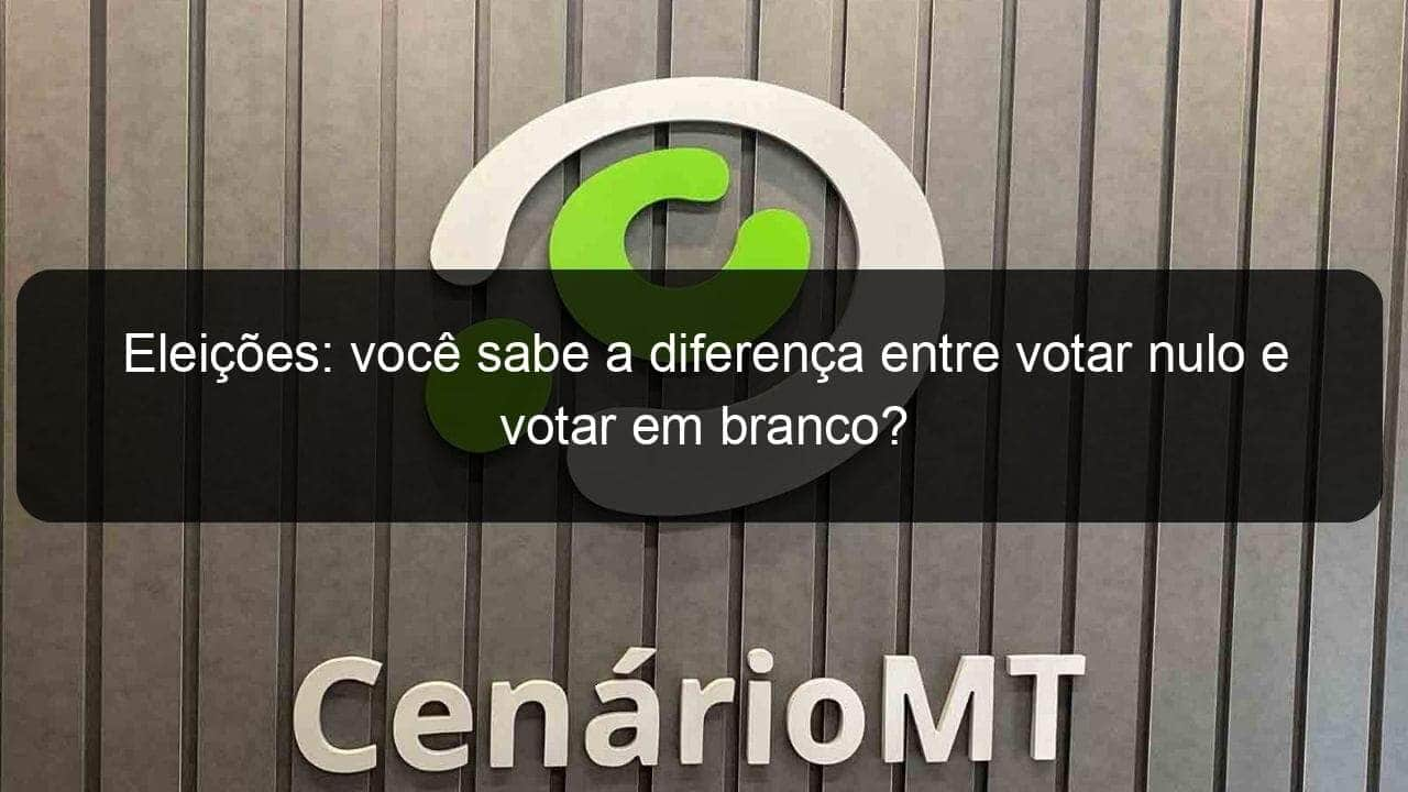 eleicoes voce sabe a diferenca entre votar nulo e votar em branco 1208037