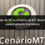 eleitores de 26 municipios de mt devem fazer cadastramento biometrico 797155