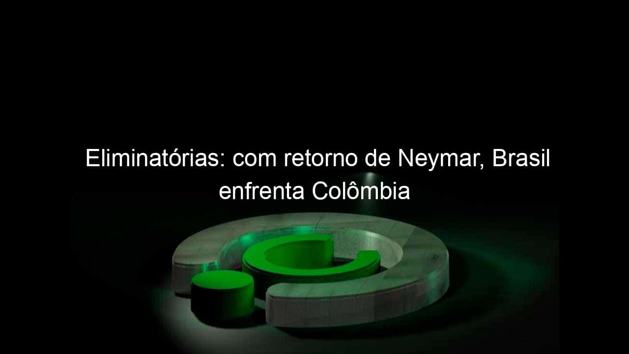 eliminatorias com retorno de neymar brasil enfrenta colombia 1078510