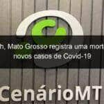 em 24h mato grosso registra uma morte e 376 novos casos de covid 19 1082710