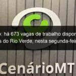 emprego ha 673 vagas de trabalho disponiveis em lucas do rio verde nesta segunda feira 11 913369