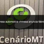 empresa automotiva chinesa anuncia fabrica no interior de sao paulo 1106964