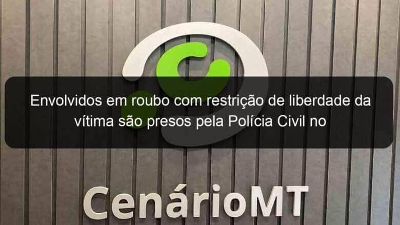 envolvidos em roubo com restricao de liberdade da vitima sao presos pela policia civil no interior 1007936