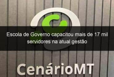 escola de governo capacitou mais de 17 mil servidores na atual gestao 786523