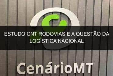 estudo cnt rodovias e a questao da logistica nacional 782741