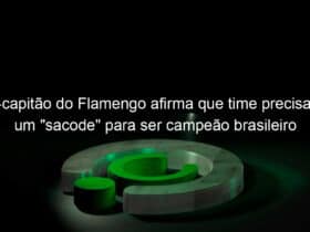 ex capitao do flamengo afirma que time precisa de um sacode para ser campeao brasileiro 1009764