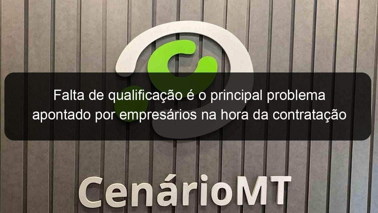 falta de qualificacao e o principal problema apontado por empresarios na hora da contratacao em cuiaba 1038126