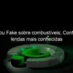 fato ou fake sobre combustiveis confira as lendas mais conhecidas 1108193