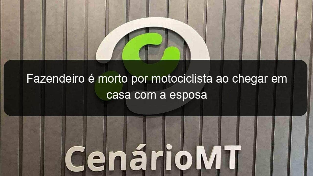 fazendeiro e morto por motociclista ao chegar em casa com a esposa 895609