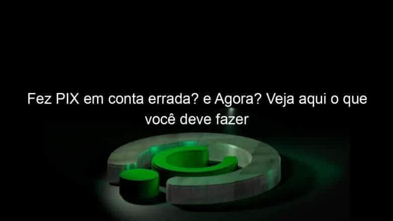 fez pix em conta errada e agora veja aqui o que voce deve fazer 1113784