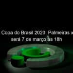 final da copa do brasil 2020 palmeiras x gremio sera 7 de marco as 18h 1017271