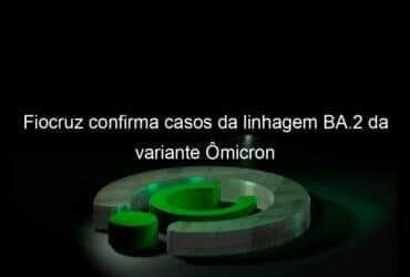 fiocruz confirma casos da linhagem ba 2 da variante omicron 1109134