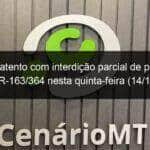 fique atento com interdicao parcial de pista na br 163 364 nesta quinta feira 14 10 1079273