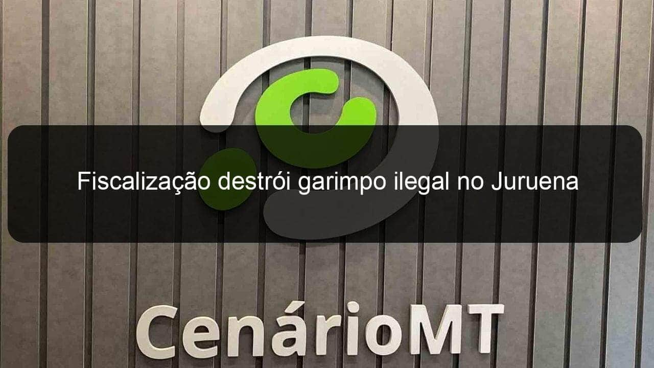 fiscalizacao destroi garimpo ilegal no juruena 921221