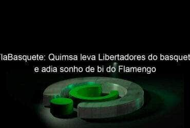 flabasquete quimsa leva libertadores do basquete e adia sonho de bi do flamengo 983761