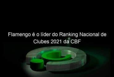 flamengo e o lider do ranking nacional de clubes 2021 da cbf 1019979