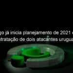 flamengo ja inicia planejamento de 2021 e estuda contratacao de dois atacantes uruguaios 1010861