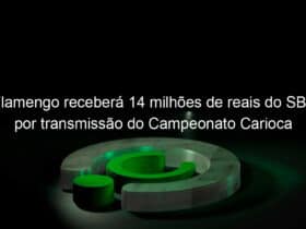 flamengo recebera 14 milhoes de reais do sbt por transmissao do campeonato carioca 1009709