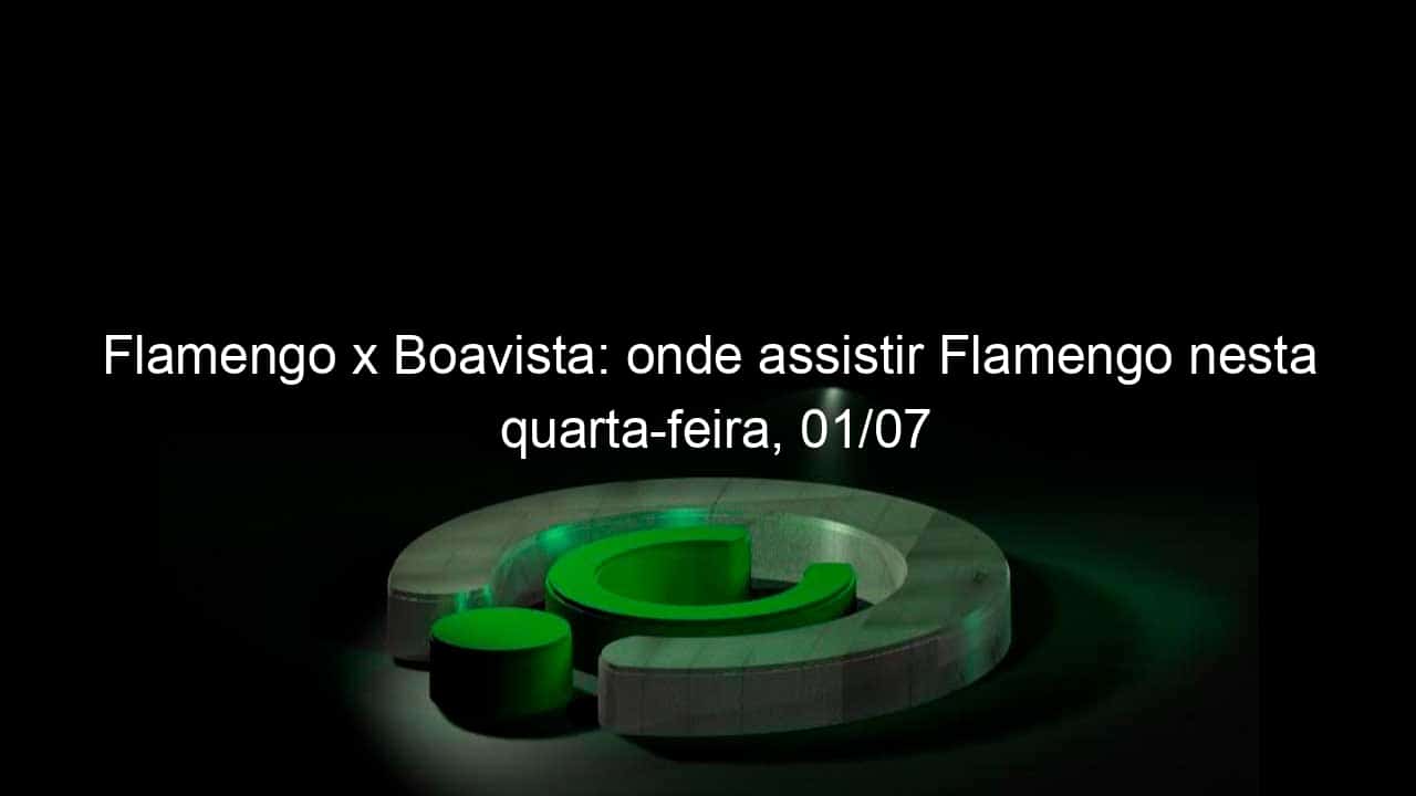 flamengo x boavista onde assistir flamengo nesta quarta feira 01 07 929957