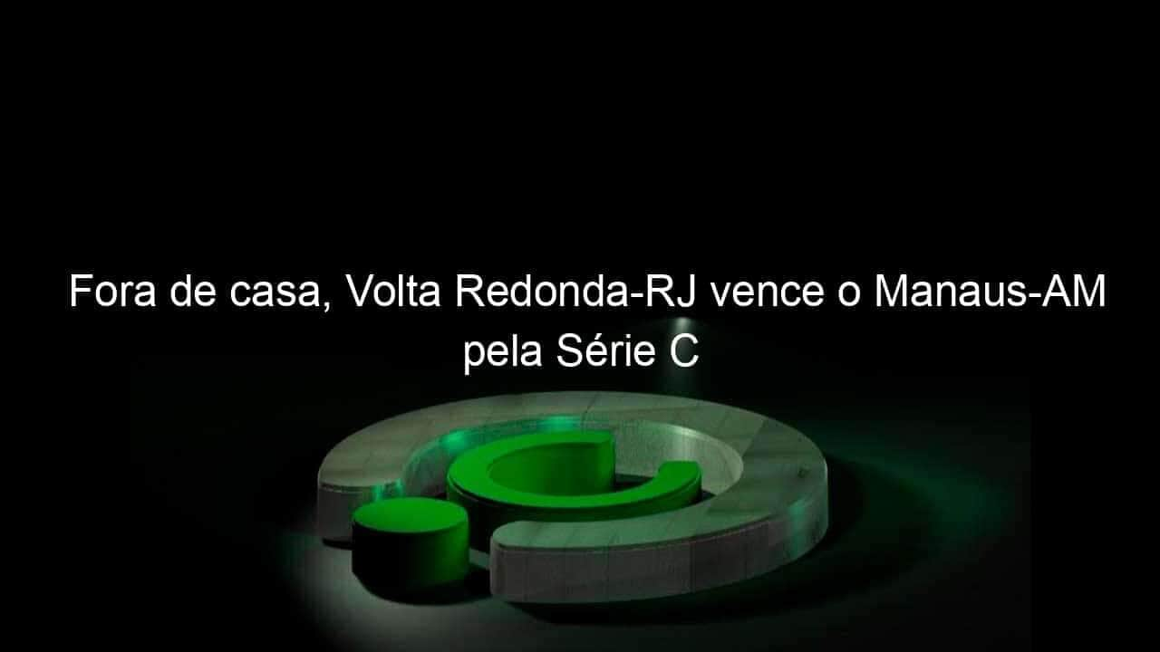 fora de casa volta redonda rj vence o manaus am pela serie c 1155653