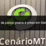 foragido da justica goiana e preso em mato grosso 1089734