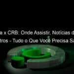 fortaleza x crb onde assistir noticias da equipe arbitros tudo o que voce precisa saber jogo de ida copa do brasil 1059971