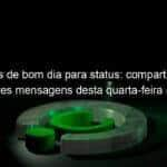 frases de bom dia para status compartilhe as melhores mensagens desta quarta feira 20 01 1007025