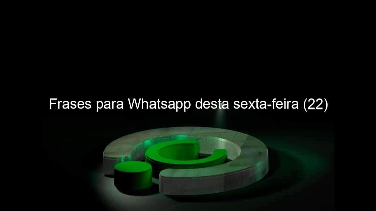 frases para whatsapp desta sexta feira 22 1007819