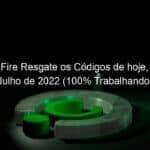 free fire resgate os codigos de hoje 10 de julho de 2022 100 trabalhando 1150998