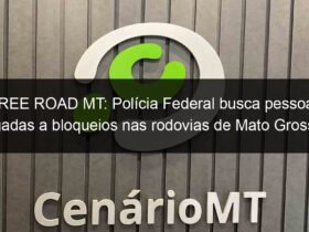 free road mt policia federal busca pessoas ligadas a bloqueios nas rodovias de mato grosso 1262344