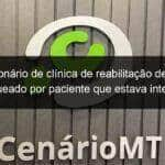 funcionario de clinica de reabilitacao de mt e esfaqueado por paciente que estava internado 781629