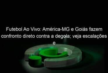 futebol ao vivo america mg e goias fazem confronto direto contra a degola veja escalacoes e times provaveis 1149262