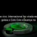 futebol ao vivo internacional faz virada espetacular goleia o colo colo e avanca na sul americana veja como foi 1149977