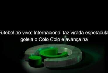 futebol ao vivo internacional faz virada espetacular goleia o colo colo e avanca na sul americana veja como foi 1149977