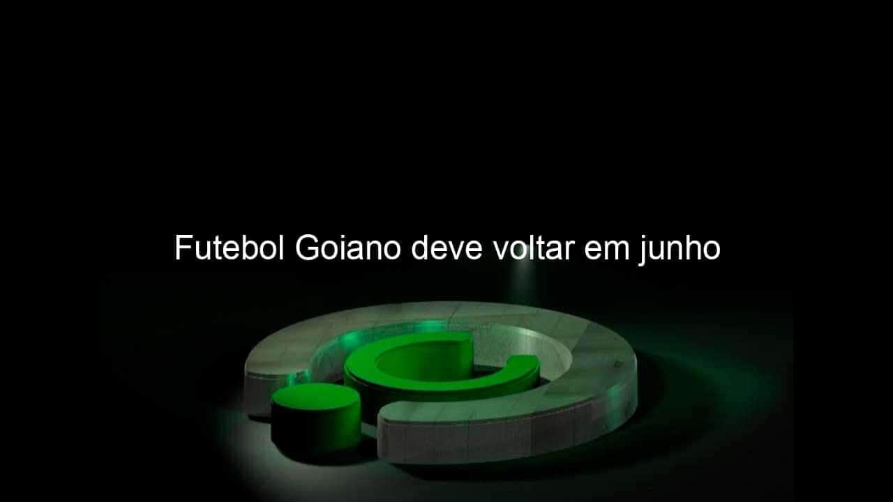 futebol goiano deve voltar em junho 917182