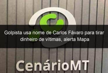 golpista usa nome de carlos favaro para tirar dinheiro de vitimas alerta mapa 1315516