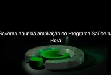 governo anuncia ampliacao do programa saude na hora 1068870