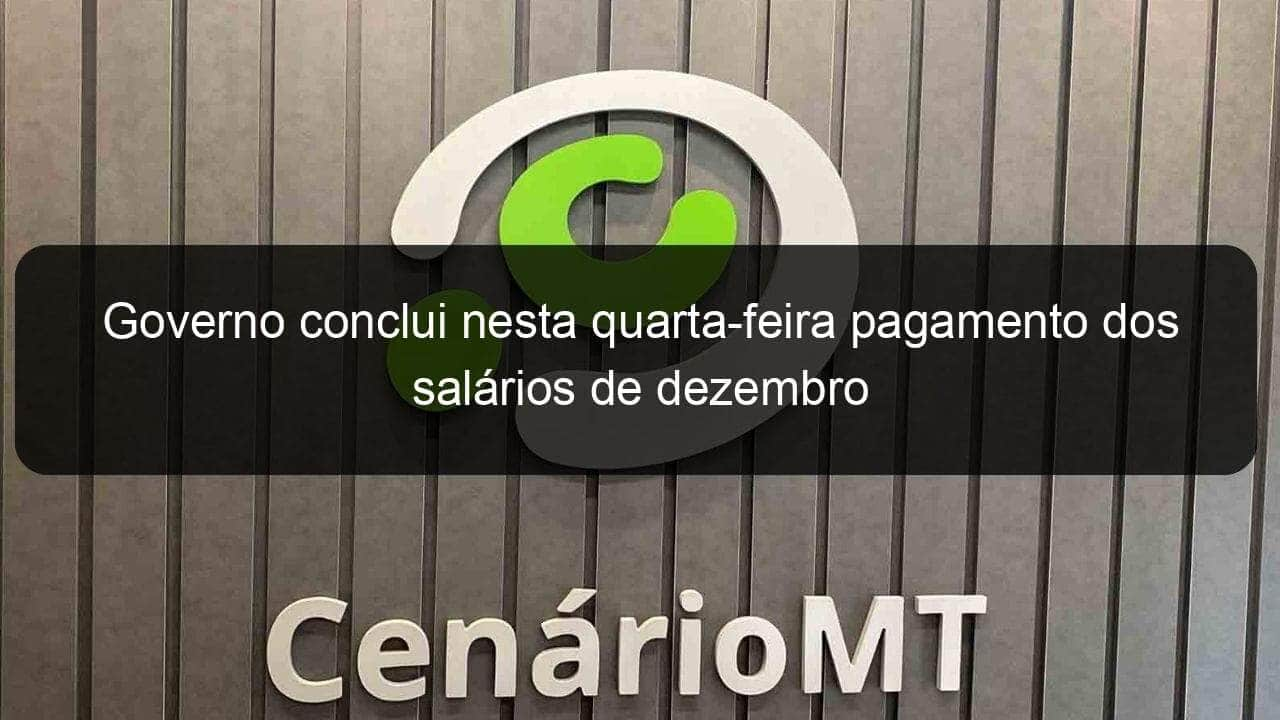 governo conclui nesta quarta feira pagamento dos salarios de dezembro 798092