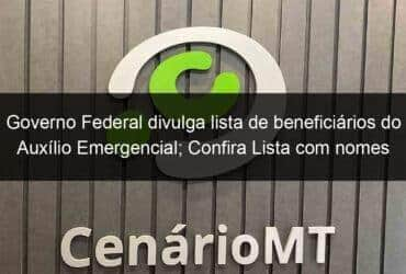 governo federal divulga lista de beneficiarios do auxilio emergencial confira lista com nomes 918966