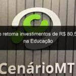 governo retoma investimentos de r 805 milhoes na educacao 857981