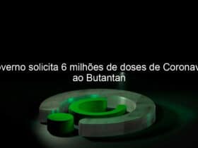 governo solicita 6 milhoes de doses de coronavac ao butantan 1005976