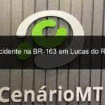 grave acidente na br 163 em lucas do rio verde 912039