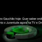 gremio no gauchao hoje quer saber onde assistir gremio x juventude agora na tv e online confira aqui 1111194