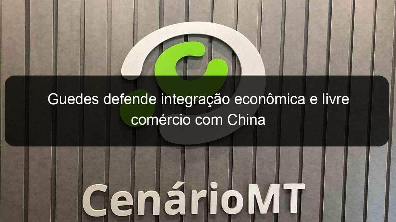 guedes defende integracao economica e livre comercio com china 867914