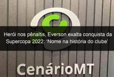 heroi nos penaltis everson exalta conquista da supercopa 2022 nome na historia do clube 1113750