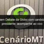 hoje tem debate da globo com candidatos a presidente acompanhe ao vivo 1207441