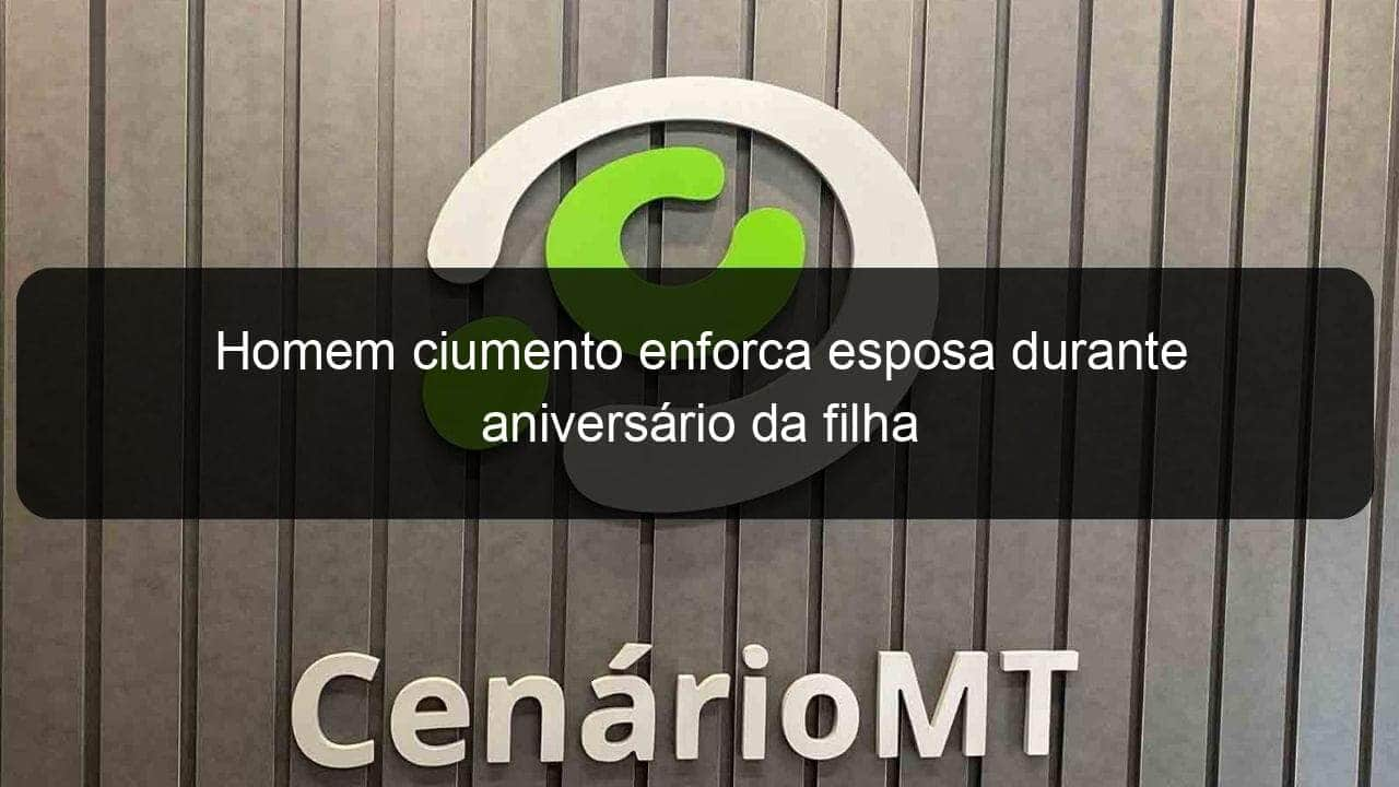 homem ciumento enforca esposa durante aniversario da filha 1272038