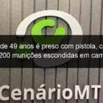 homem de 49 anos e preso com pistola carabina e mais de 200 municoes escondidas em caminhonete 817077